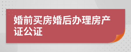 婚前买房婚后办理房产证公证