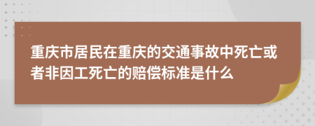重庆市居民在重庆的交通事故中死亡或者非因工死亡的赔偿标准是什么