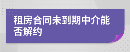 租房合同未到期中介能否解约