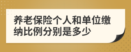 养老保险个人和单位缴纳比例分别是多少