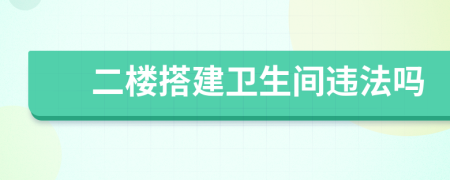 二楼搭建卫生间违法吗