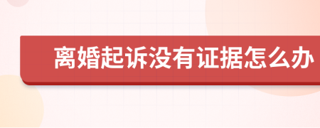 离婚起诉没有证据怎么办