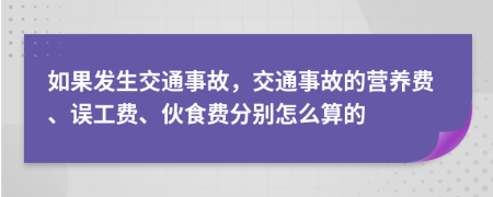 如果发生交通事故，交通事故的营养费、误工费、伙食费分别怎么算的
