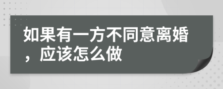 如果有一方不同意离婚，应该怎么做