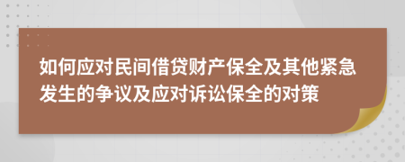 如何应对民间借贷财产保全及其他紧急发生的争议及应对诉讼保全的对策