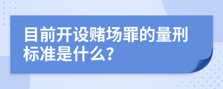 目前开设赌场罪的量刑标准是什么？