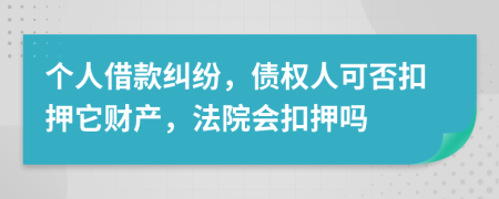 个人借款纠纷，债权人可否扣押它财产，法院会扣押吗