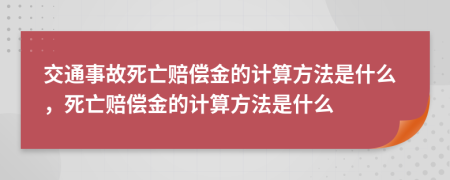 交通事故死亡赔偿金的计算方法是什么，死亡赔偿金的计算方法是什么