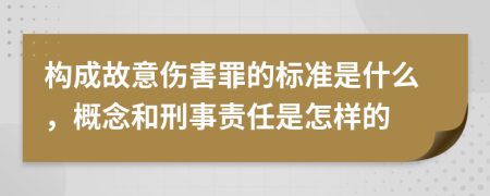 构成故意伤害罪的标准是什么，概念和刑事责任是怎样的