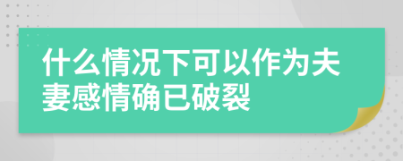 什么情况下可以作为夫妻感情确已破裂