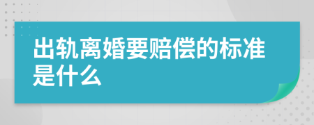 出轨离婚要赔偿的标准是什么