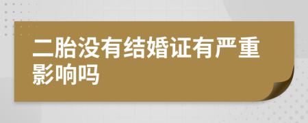 二胎没有结婚证有严重影响吗