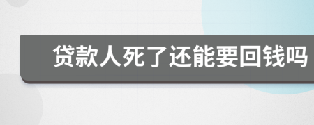 贷款人死了还能要回钱吗
