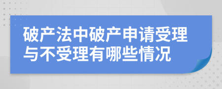 破产法中破产申请受理与不受理有哪些情况