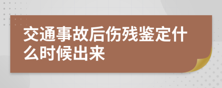 交通事故后伤残鉴定什么时候出来