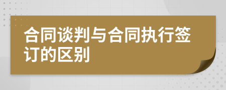 合同谈判与合同执行签订的区别