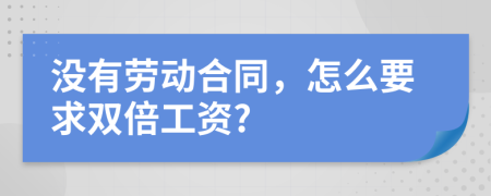 没有劳动合同，怎么要求双倍工资?