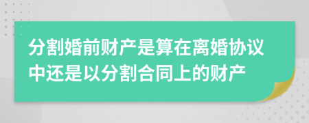 分割婚前财产是算在离婚协议中还是以分割合同上的财产