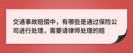 交通事故赔偿中，有哪些是通过保险公司进行处理，需要请律师处理的赔