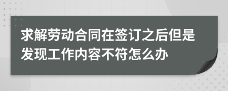 求解劳动合同在签订之后但是发现工作内容不符怎么办