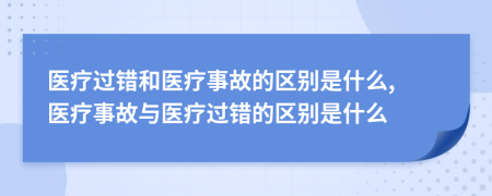 医疗过错和医疗事故的区别是什么, 医疗事故与医疗过错的区别是什么