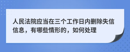 人民法院应当在三个工作日内删除失信信息，有哪些情形的，如何处理
