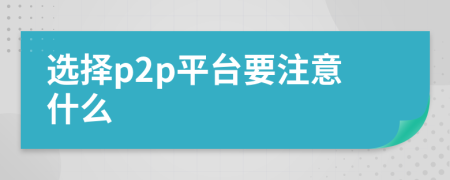 选择p2p平台要注意什么