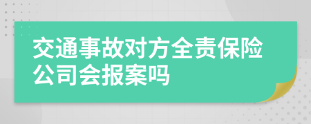 交通事故对方全责保险公司会报案吗