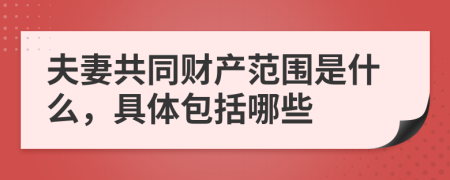 夫妻共同财产范围是什么，具体包括哪些