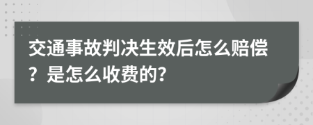 交通事故判决生效后怎么赔偿？是怎么收费的？