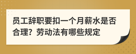 员工辞职要扣一个月薪水是否合理？劳动法有哪些规定