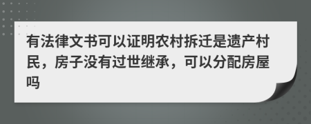 有法律文书可以证明农村拆迁是遗产村民，房子没有过世继承，可以分配房屋吗