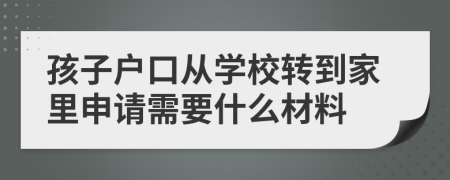 孩子户口从学校转到家里申请需要什么材料