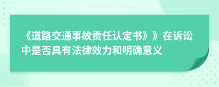 《道路交通事故责任认定书》》在诉讼中是否具有法律效力和明确意义