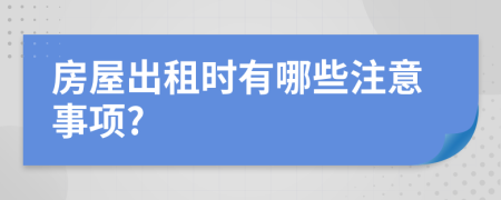 房屋出租时有哪些注意事项?