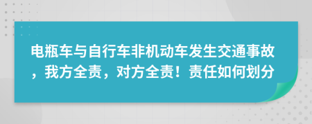 电瓶车与自行车非机动车发生交通事故，我方全责，对方全责！责任如何划分