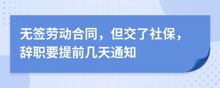 无签劳动合同，但交了社保，辞职要提前几天通知