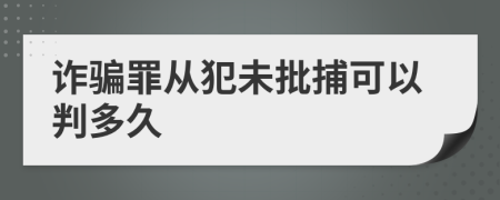 诈骗罪从犯未批捕可以判多久