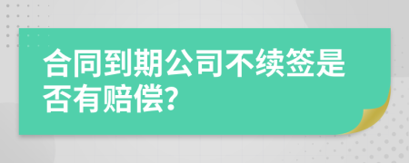 合同到期公司不续签是否有赔偿？