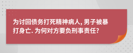 为讨回债务打死精神病人, 男子被暴打身亡. 为何对方要负刑事责任?