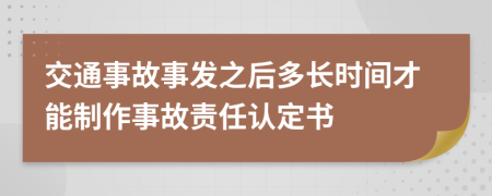 交通事故事发之后多长时间才能制作事故责任认定书