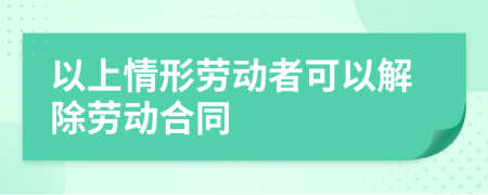 以上情形劳动者可以解除劳动合同