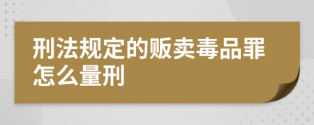 刑法规定的贩卖毒品罪怎么量刑