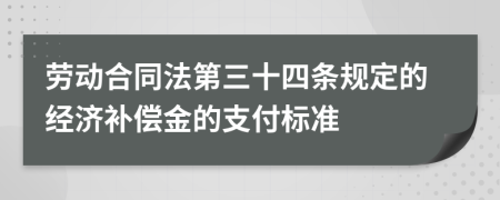 劳动合同法第三十四条规定的经济补偿金的支付标准