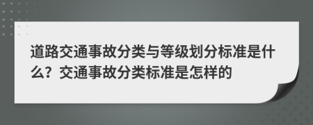 道路交通事故分类与等级划分标准是什么？交通事故分类标准是怎样的