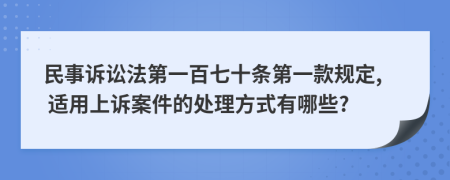 民事诉讼法第一百七十条第一款规定, 适用上诉案件的处理方式有哪些?