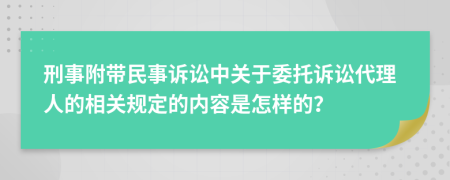 刑事附带民事诉讼中关于委托诉讼代理人的相关规定的内容是怎样的？