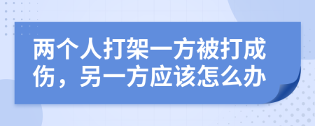 两个人打架一方被打成伤，另一方应该怎么办