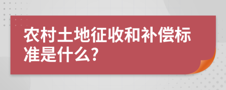 农村土地征收和补偿标准是什么?