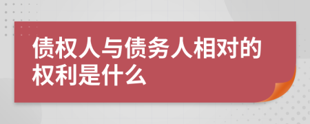 债权人与债务人相对的权利是什么